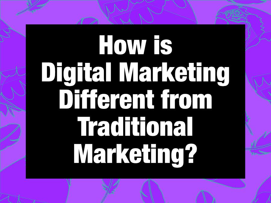 How is digital marketing different from traditional marketing?