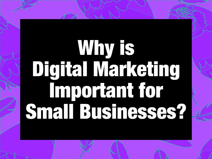Why Is Digital Marketing Important For a Small Business?